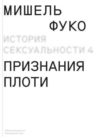История сексуальности. Т.4: Признания плоти \Пер.с франц. С.Гашкова под ред. А.Шестакова